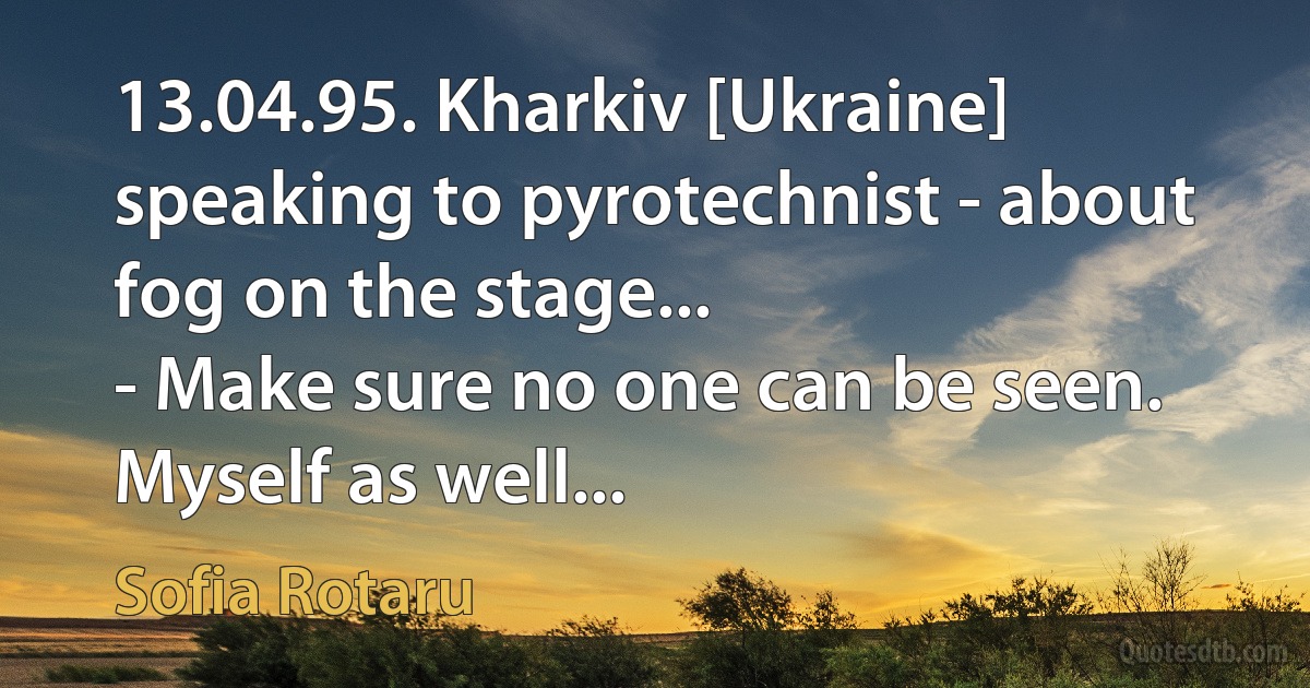 13.04.95. Kharkiv [Ukraine] speaking to pyrotechnist - about fog on the stage...
- Make sure no one can be seen. Myself as well... (Sofia Rotaru)