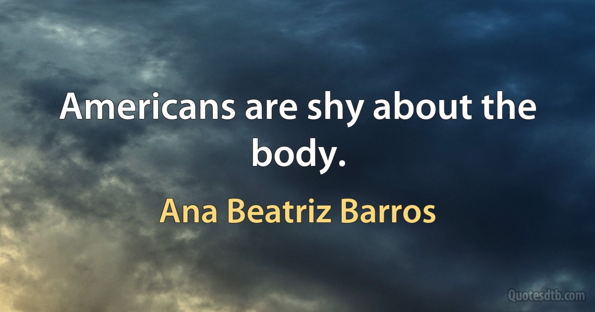 Americans are shy about the body. (Ana Beatriz Barros)