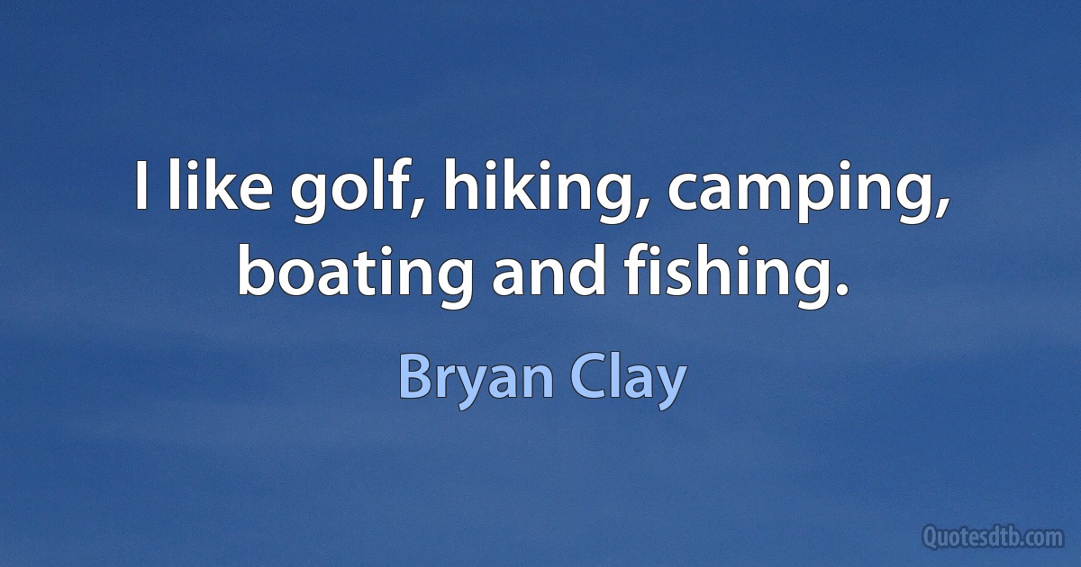 I like golf, hiking, camping, boating and fishing. (Bryan Clay)