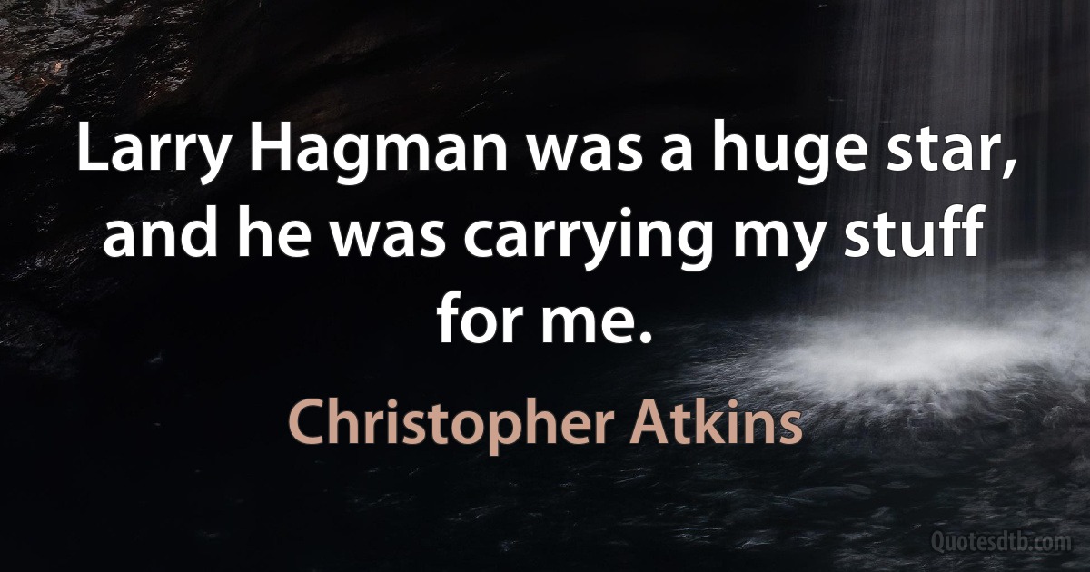 Larry Hagman was a huge star, and he was carrying my stuff for me. (Christopher Atkins)