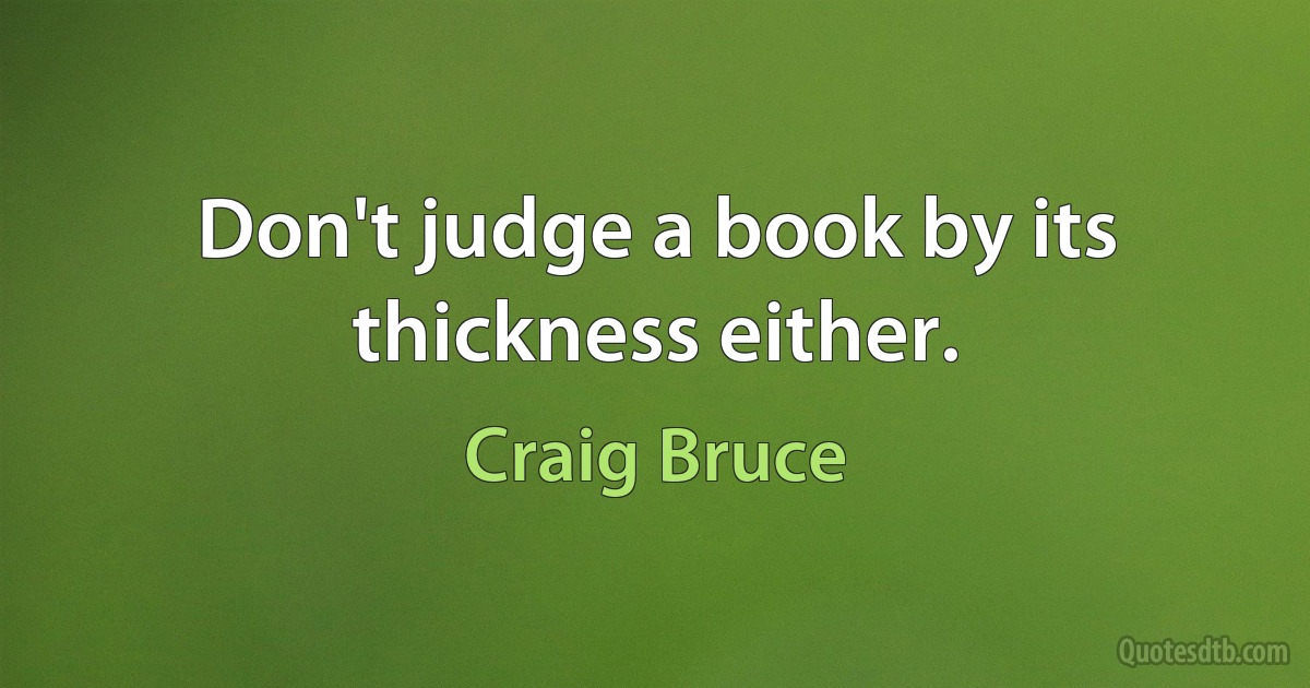 Don't judge a book by its thickness either. (Craig Bruce)