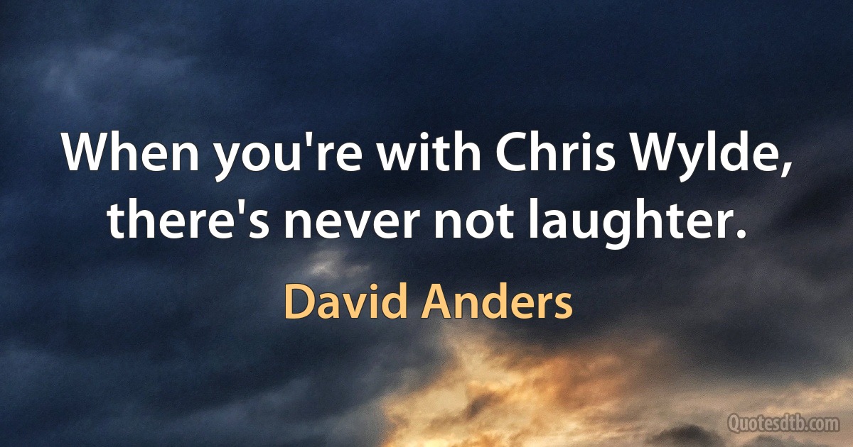 When you're with Chris Wylde, there's never not laughter. (David Anders)