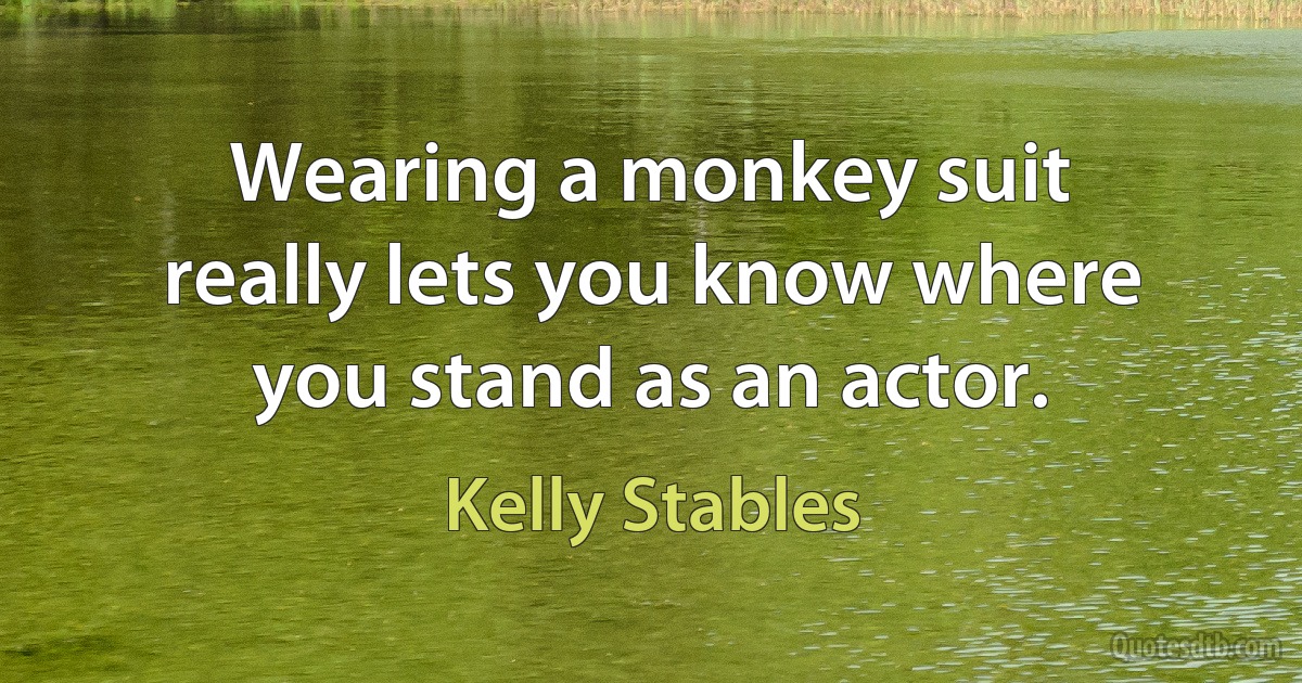 Wearing a monkey suit really lets you know where you stand as an actor. (Kelly Stables)