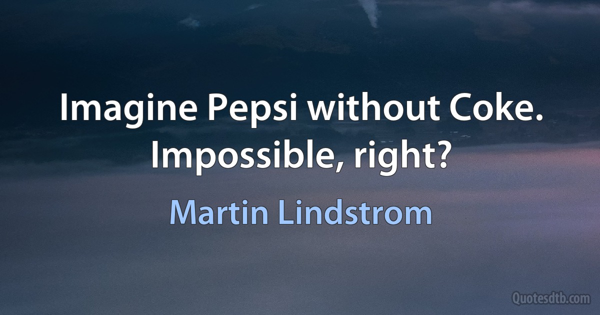 Imagine Pepsi without Coke. Impossible, right? (Martin Lindstrom)