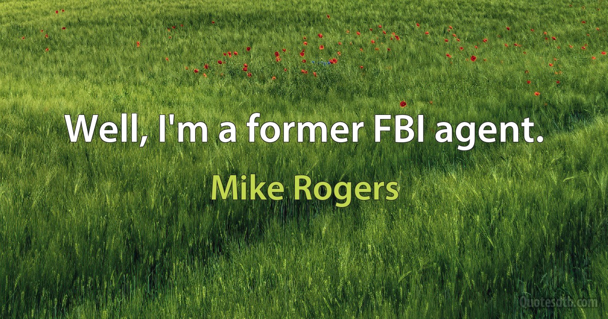 Well, I'm a former FBI agent. (Mike Rogers)