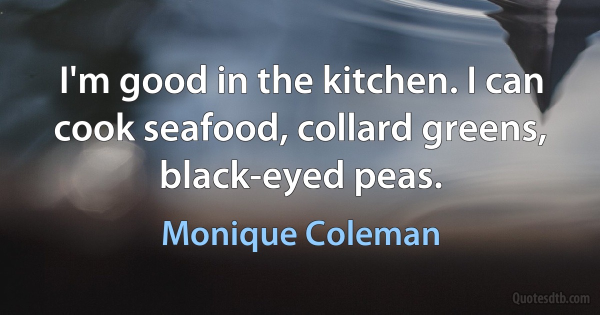 I'm good in the kitchen. I can cook seafood, collard greens, black-eyed peas. (Monique Coleman)