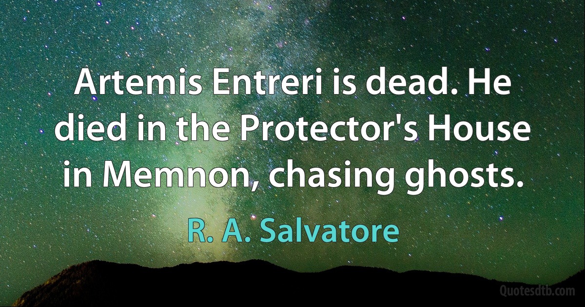 Artemis Entreri is dead. He died in the Protector's House in Memnon, chasing ghosts. (R. A. Salvatore)