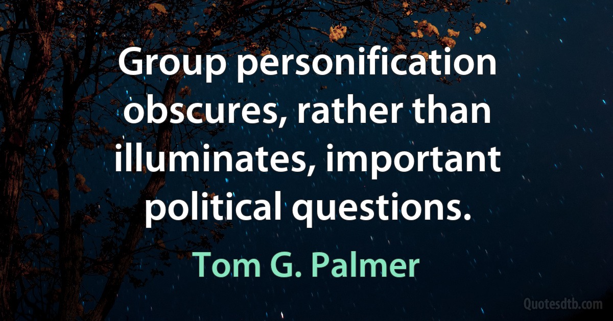 Group personification obscures, rather than illuminates, important political questions. (Tom G. Palmer)