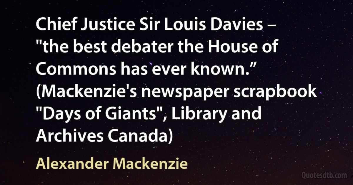 Chief Justice Sir Louis Davies – "the best debater the House of Commons has ever known.” (Mackenzie's newspaper scrapbook "Days of Giants", Library and Archives Canada) (Alexander Mackenzie)