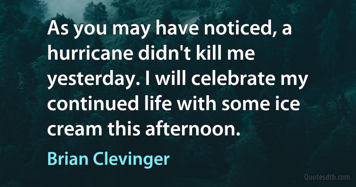 As you may have noticed, a hurricane didn't kill me yesterday. I will celebrate my continued life with some ice cream this afternoon. (Brian Clevinger)