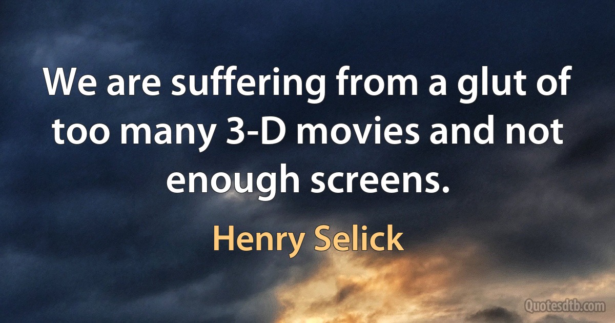 We are suffering from a glut of too many 3-D movies and not enough screens. (Henry Selick)