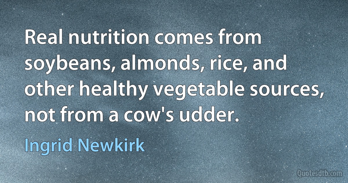 Real nutrition comes from soybeans, almonds, rice, and other healthy vegetable sources, not from a cow's udder. (Ingrid Newkirk)