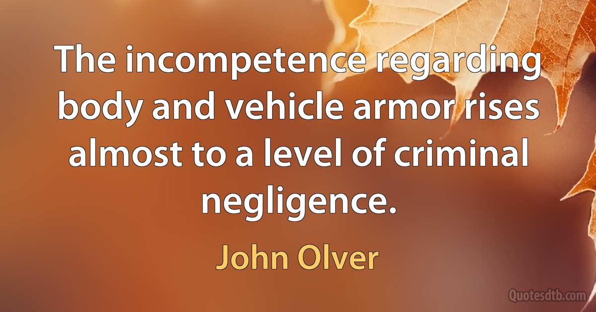 The incompetence regarding body and vehicle armor rises almost to a level of criminal negligence. (John Olver)