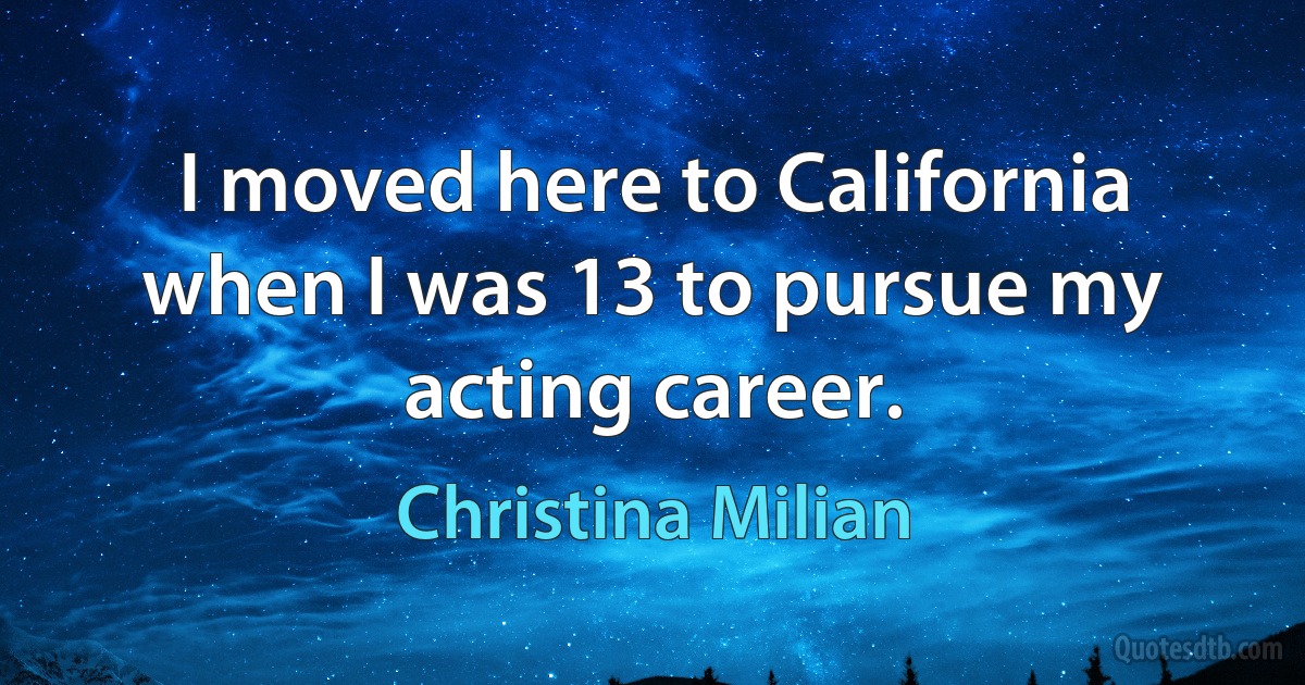 I moved here to California when I was 13 to pursue my acting career. (Christina Milian)