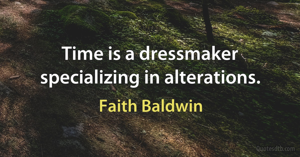 Time is a dressmaker specializing in alterations. (Faith Baldwin)