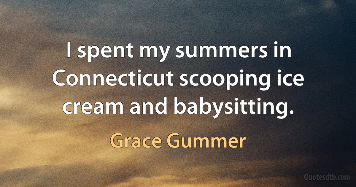 I spent my summers in Connecticut scooping ice cream and babysitting. (Grace Gummer)