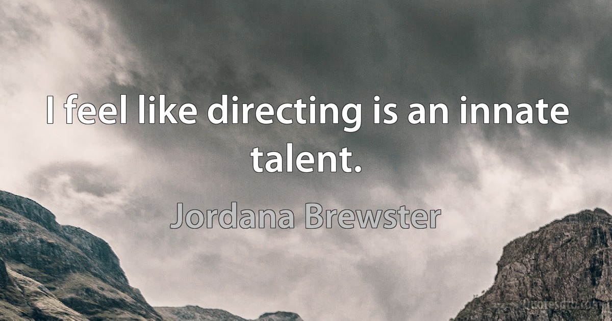 I feel like directing is an innate talent. (Jordana Brewster)