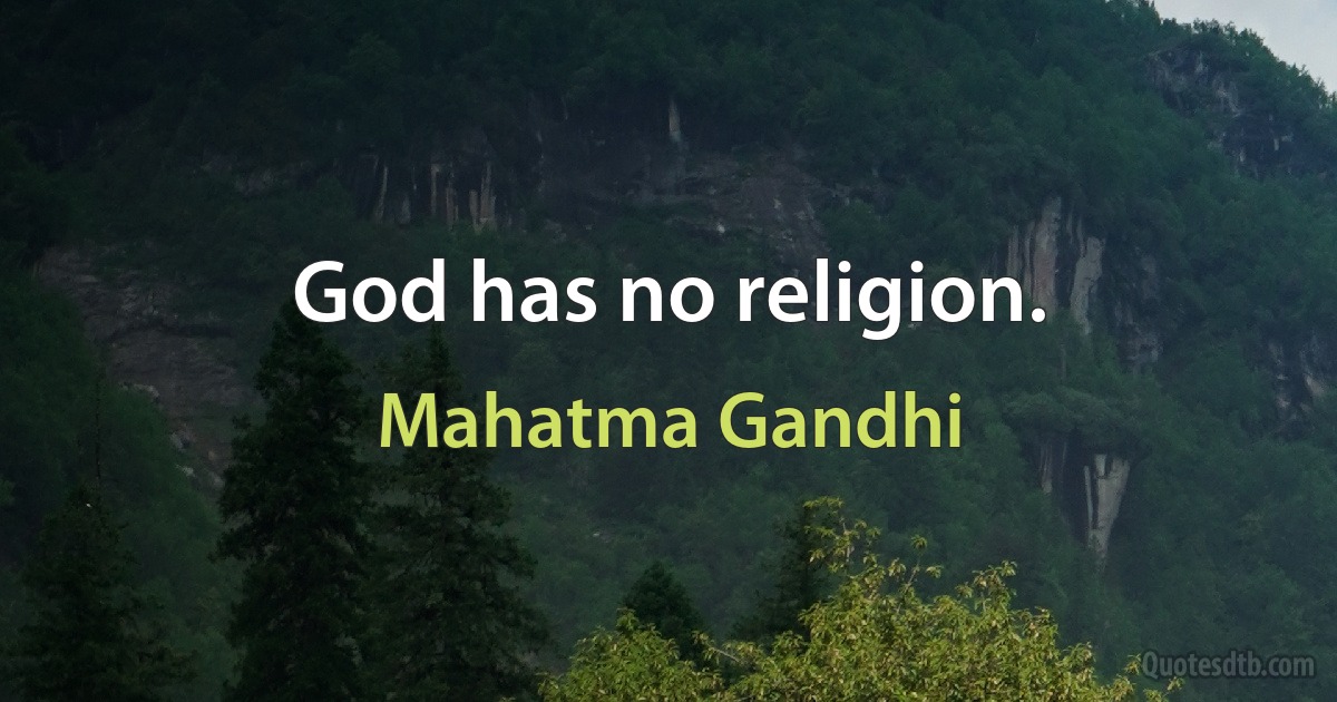 God has no religion. (Mahatma Gandhi)