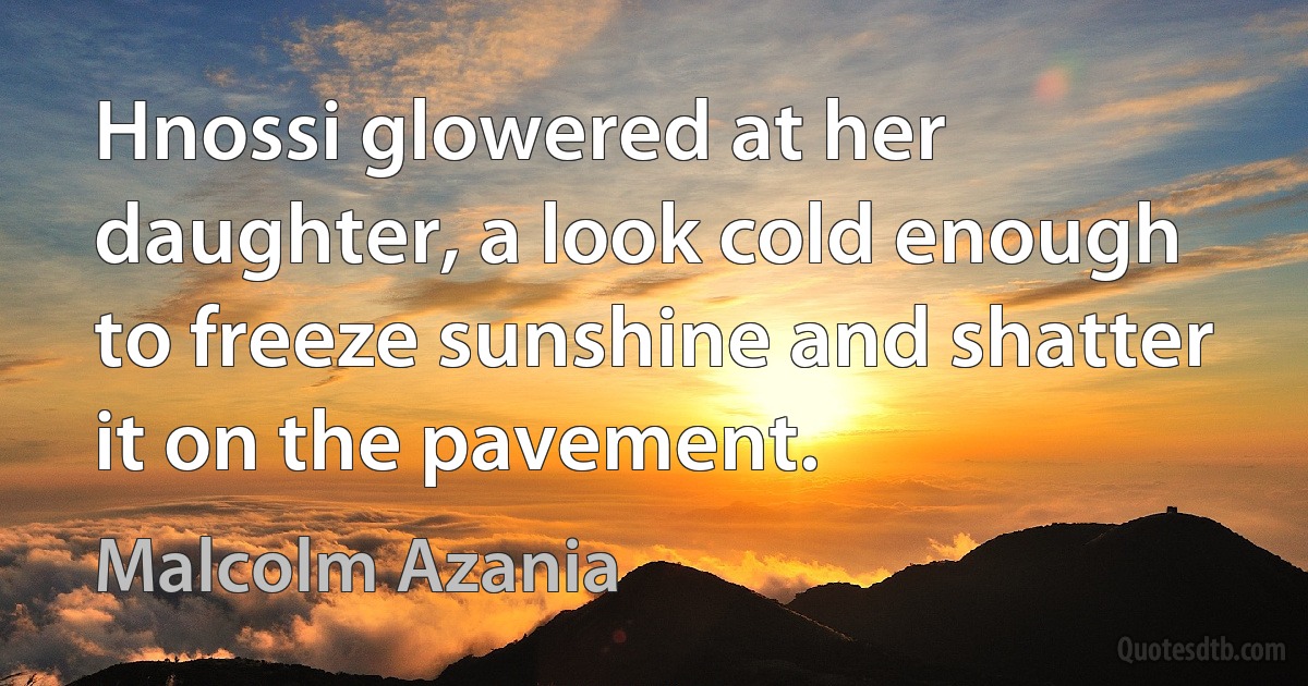 Hnossi glowered at her daughter, a look cold enough to freeze sunshine and shatter it on the pavement. (Malcolm Azania)