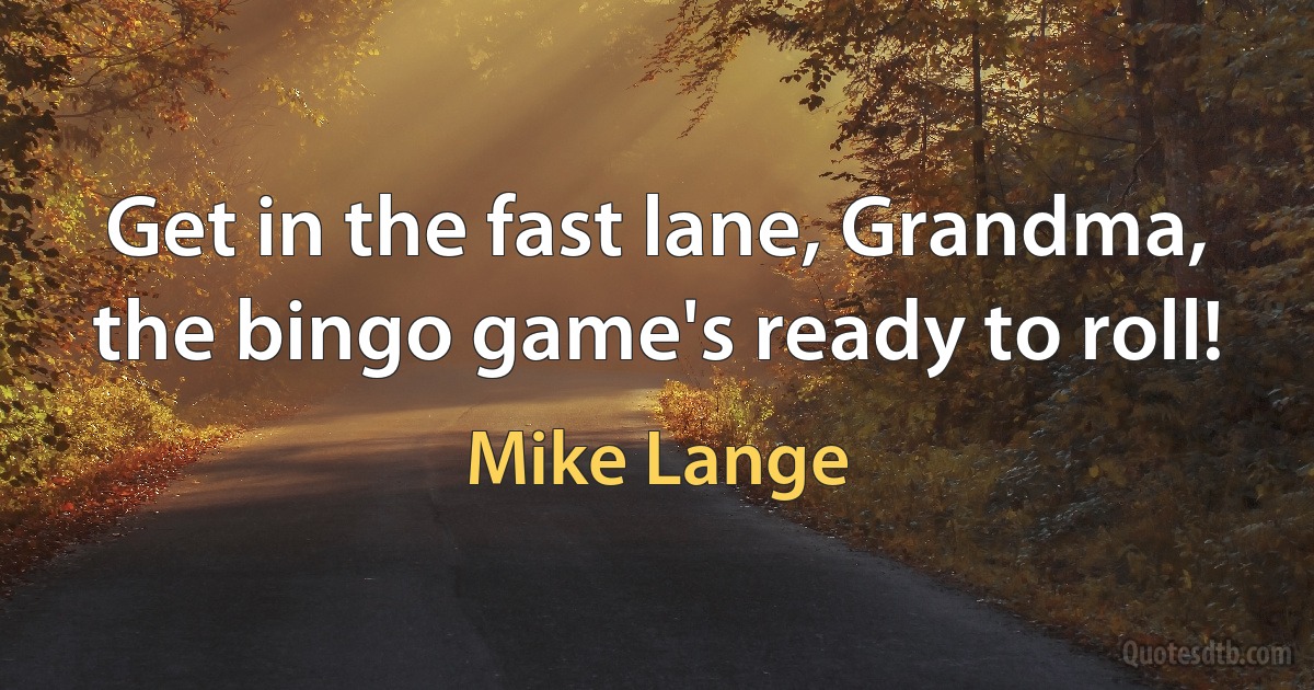 Get in the fast lane, Grandma, the bingo game's ready to roll! (Mike Lange)