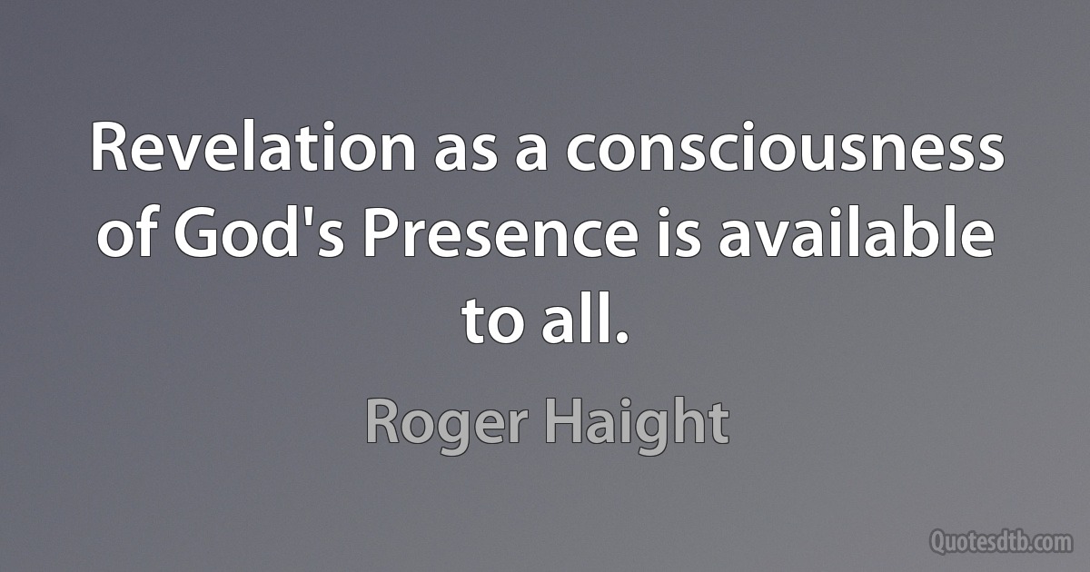 Revelation as a consciousness of God's Presence is available to all. (Roger Haight)