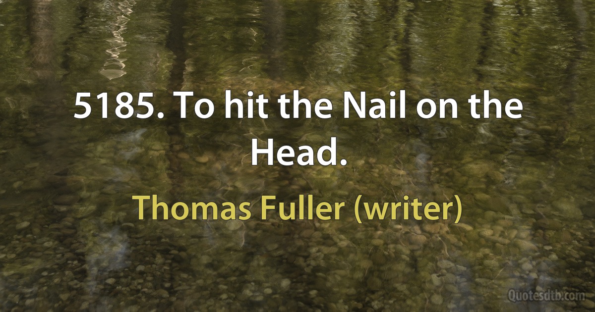 5185. To hit the Nail on the Head. (Thomas Fuller (writer))