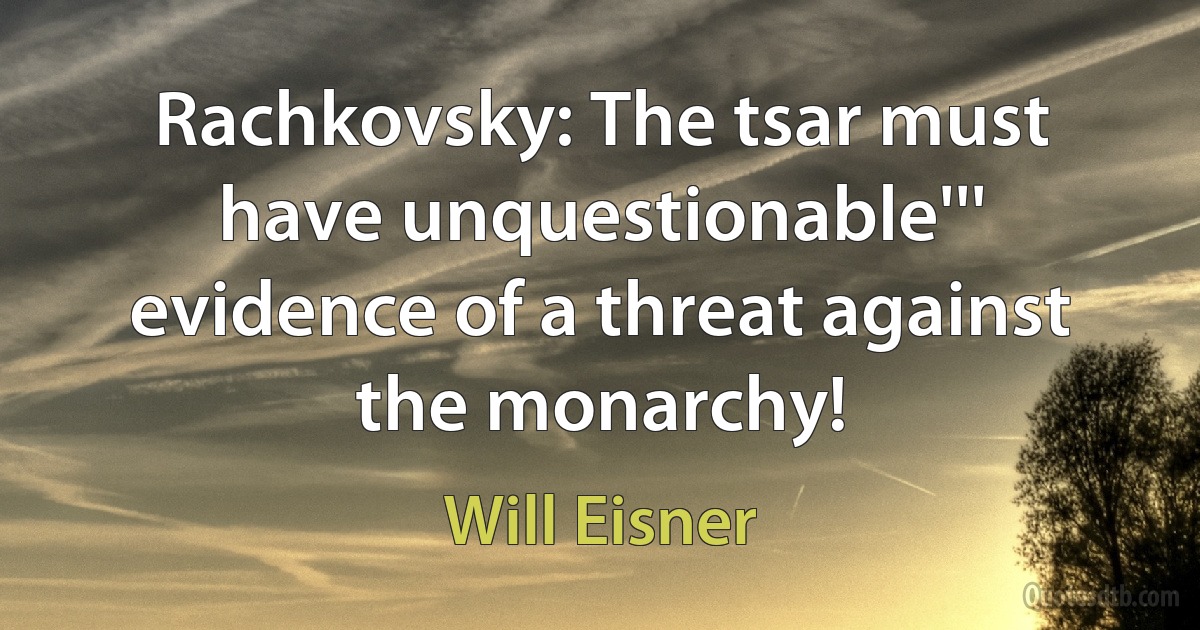 Rachkovsky: The tsar must have unquestionable''' evidence of a threat against the monarchy! (Will Eisner)