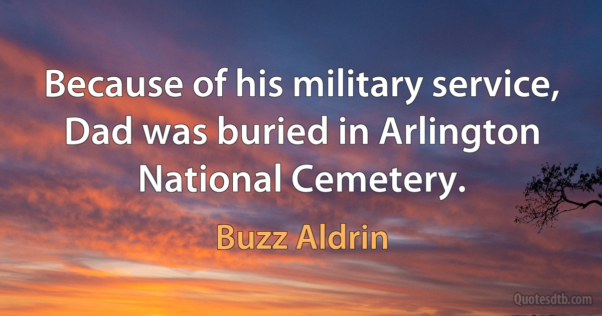 Because of his military service, Dad was buried in Arlington National Cemetery. (Buzz Aldrin)