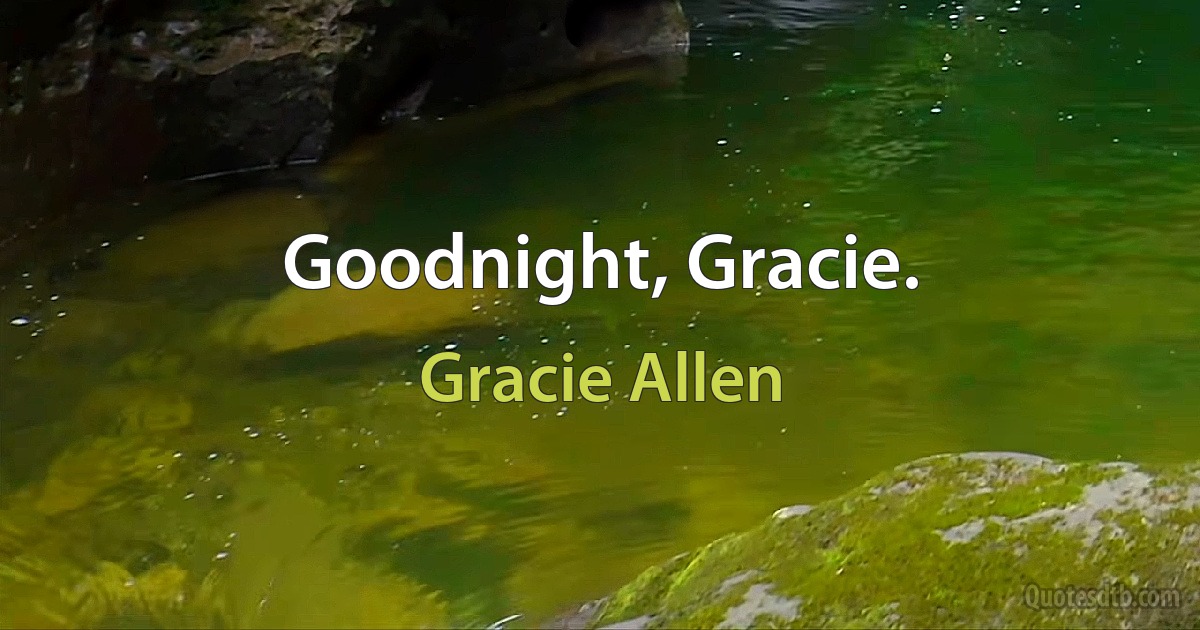 Goodnight, Gracie. (Gracie Allen)