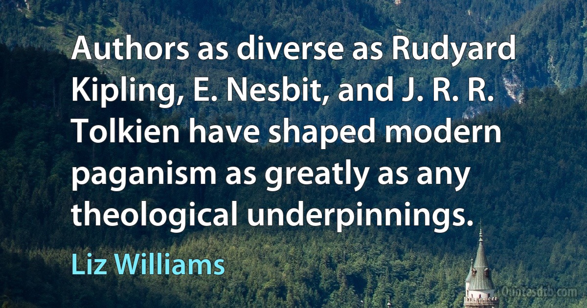 Authors as diverse as Rudyard Kipling, E. Nesbit, and J. R. R. Tolkien have shaped modern paganism as greatly as any theological underpinnings. (Liz Williams)