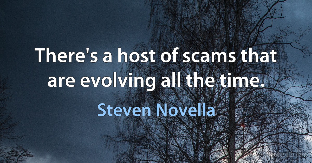 There's a host of scams that are evolving all the time. (Steven Novella)