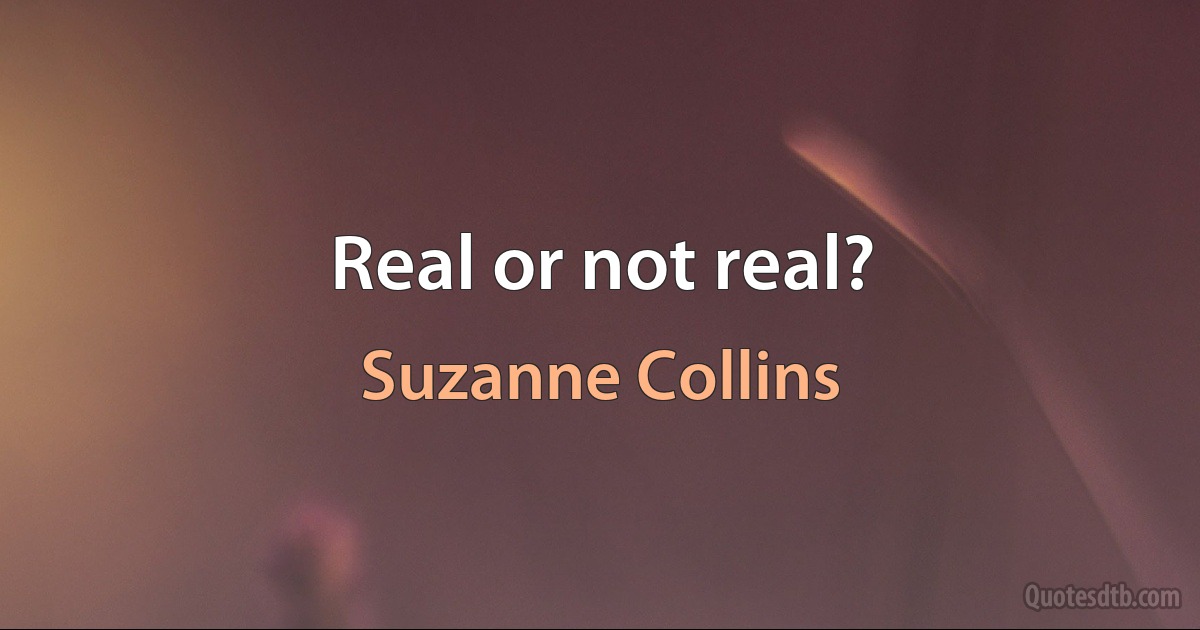 Real or not real? (Suzanne Collins)