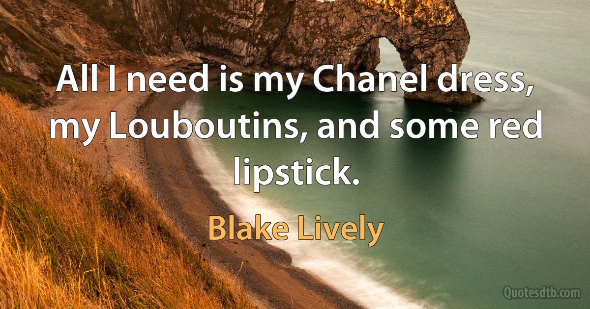 All I need is my Chanel dress, my Louboutins, and some red lipstick. (Blake Lively)