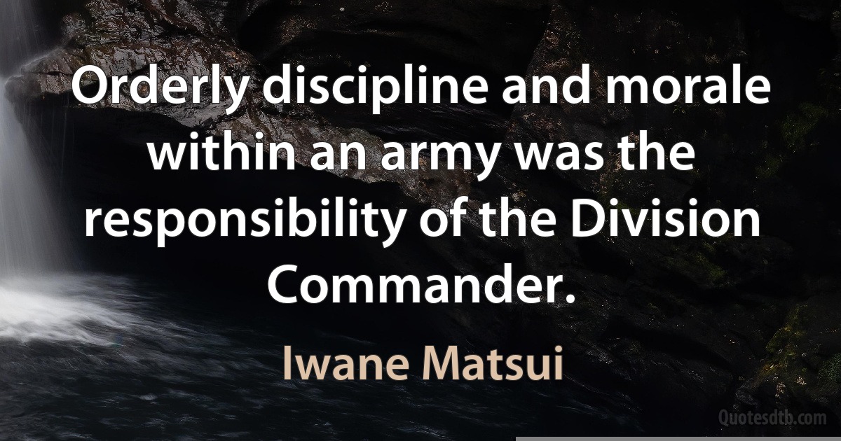 Orderly discipline and morale within an army was the responsibility of the Division Commander. (Iwane Matsui)