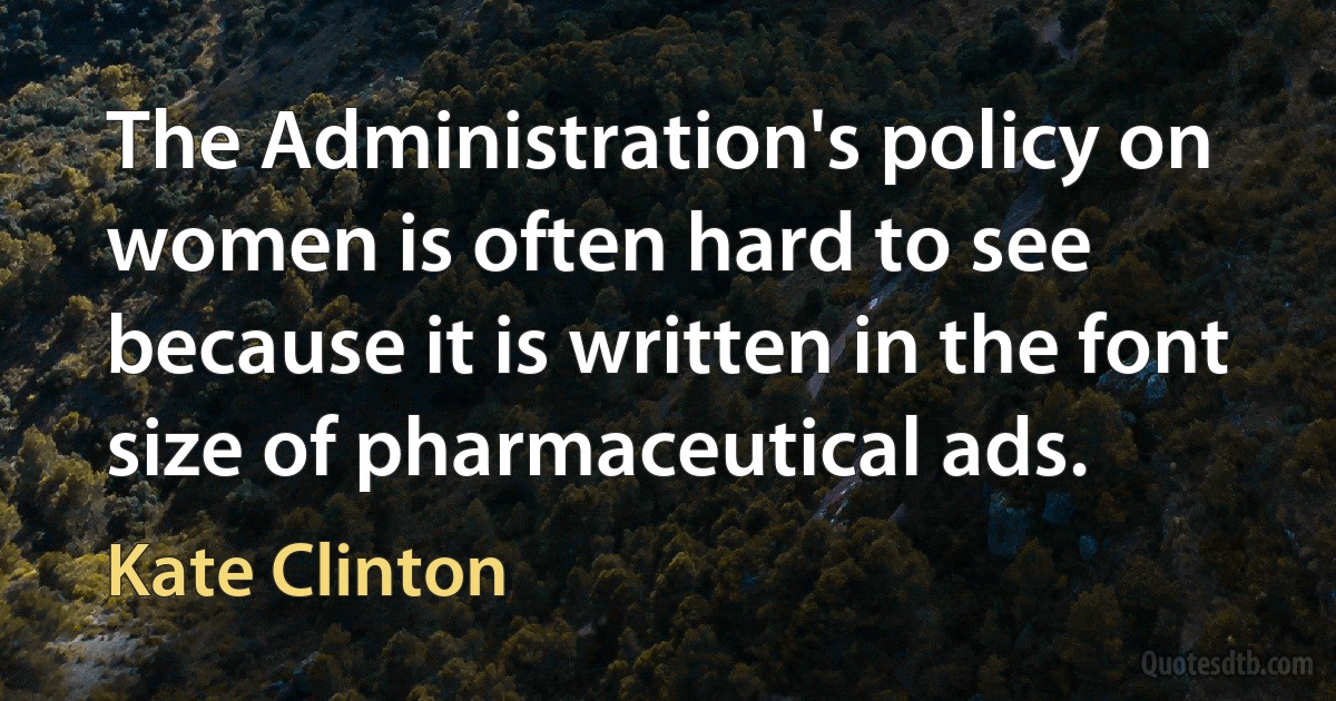 The Administration's policy on women is often hard to see because it is written in the font size of pharmaceutical ads. (Kate Clinton)