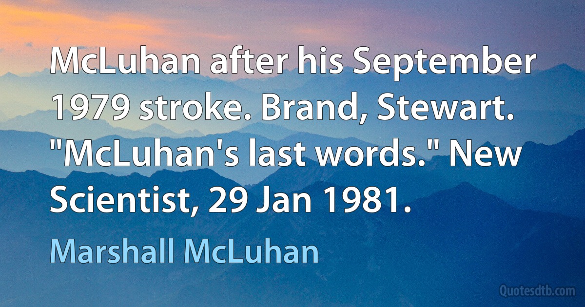 McLuhan after his September 1979 stroke. Brand, Stewart. "McLuhan's last words." New Scientist, 29 Jan 1981. (Marshall McLuhan)