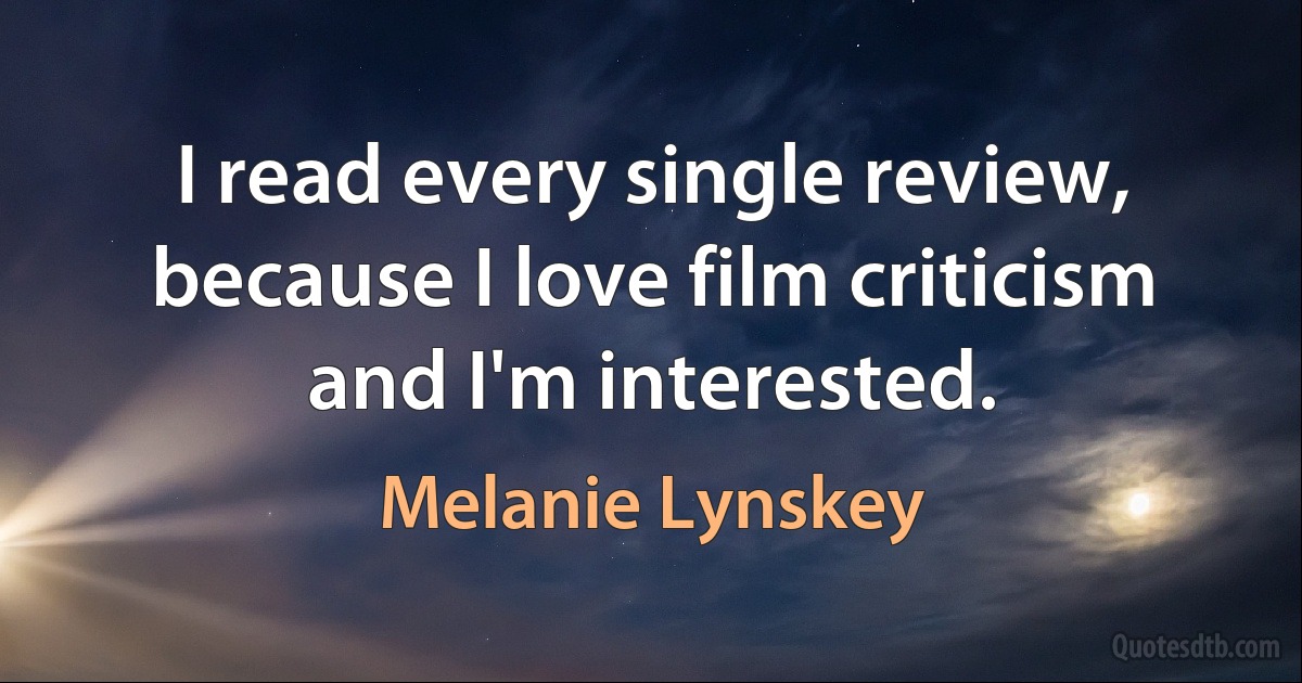 I read every single review, because I love film criticism and I'm interested. (Melanie Lynskey)