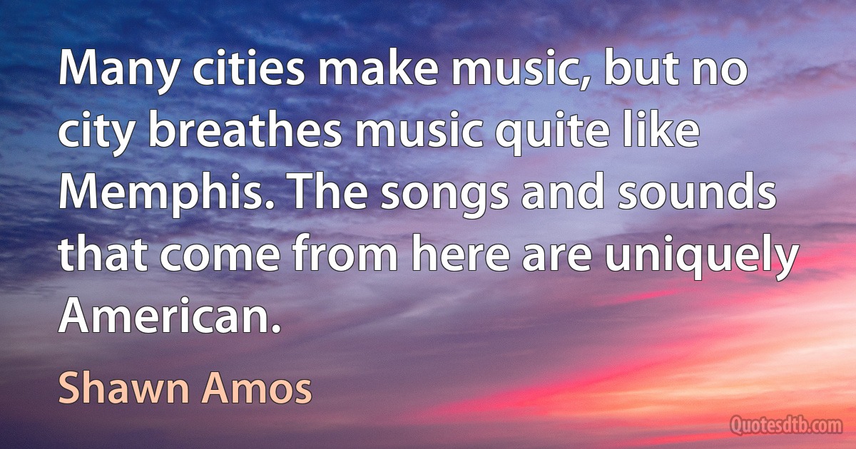 Many cities make music, but no city breathes music quite like Memphis. The songs and sounds that come from here are uniquely American. (Shawn Amos)