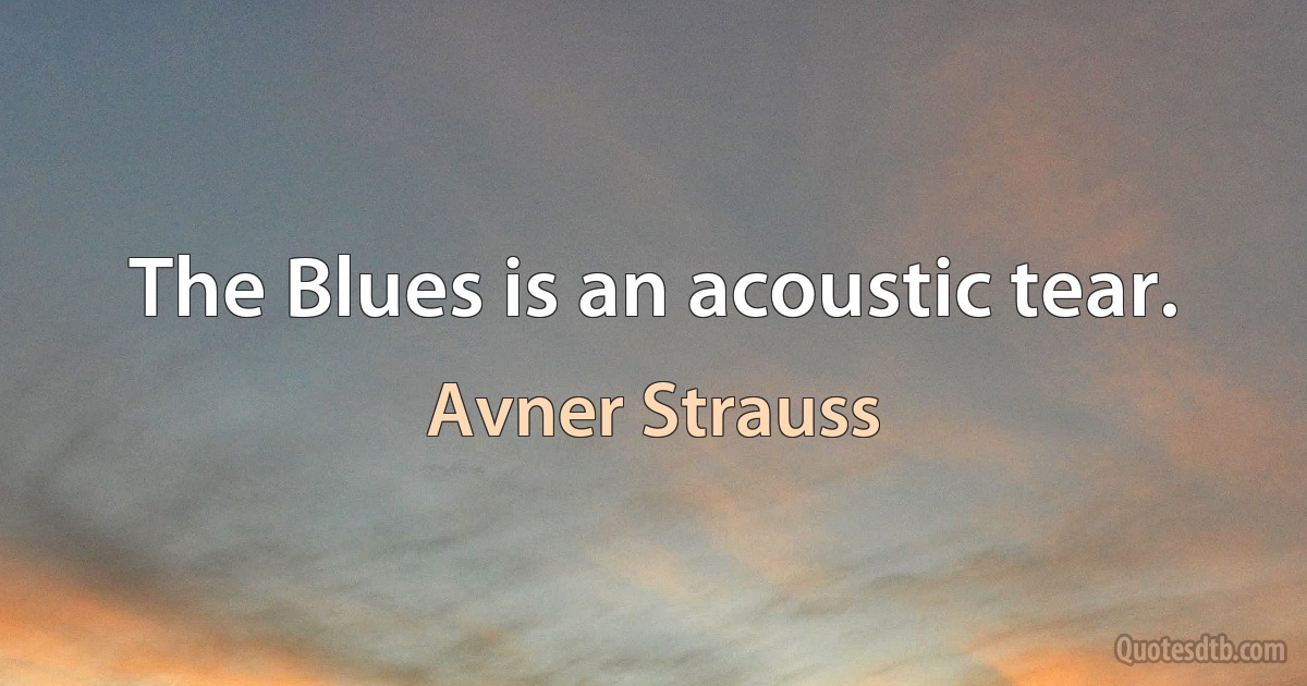 The Blues is an acoustic tear. (Avner Strauss)