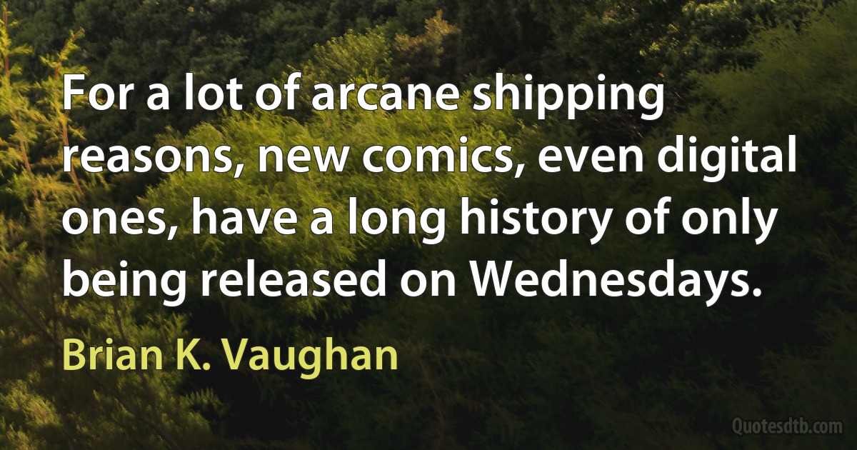 For a lot of arcane shipping reasons, new comics, even digital ones, have a long history of only being released on Wednesdays. (Brian K. Vaughan)