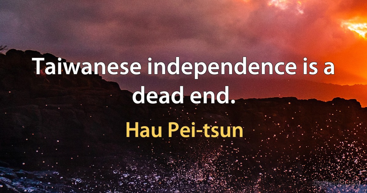 Taiwanese independence is a dead end. (Hau Pei-tsun)