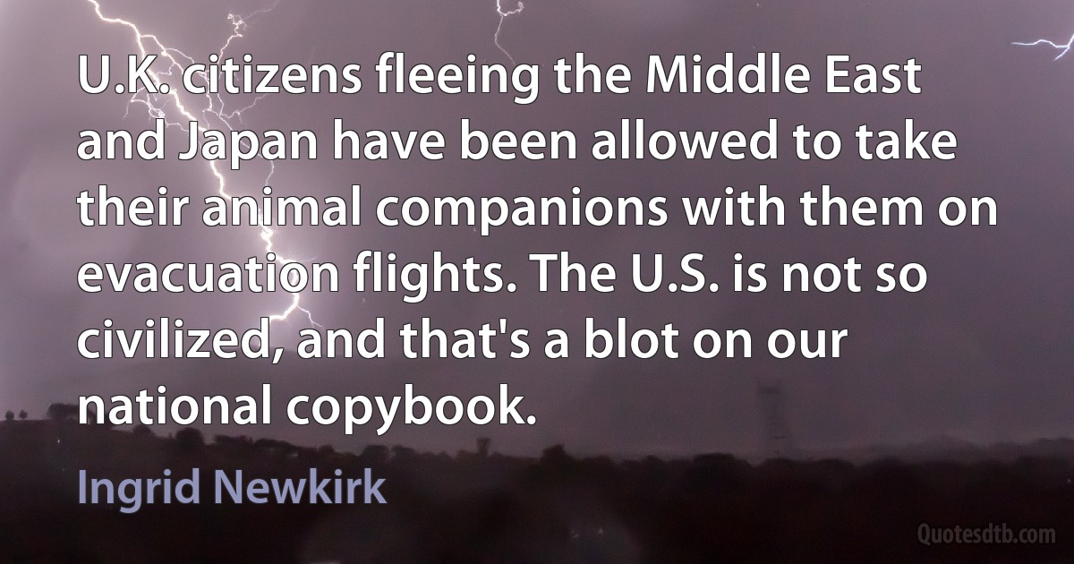 U.K. citizens fleeing the Middle East and Japan have been allowed to take their animal companions with them on evacuation flights. The U.S. is not so civilized, and that's a blot on our national copybook. (Ingrid Newkirk)