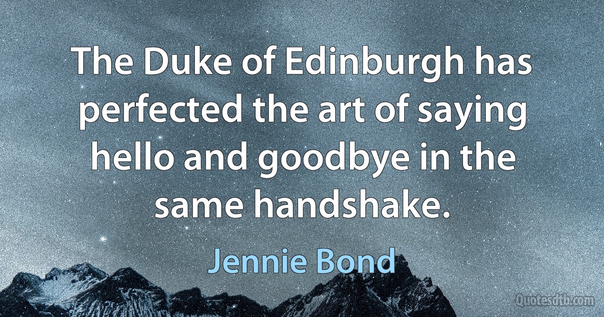 The Duke of Edinburgh has perfected the art of saying hello and goodbye in the same handshake. (Jennie Bond)