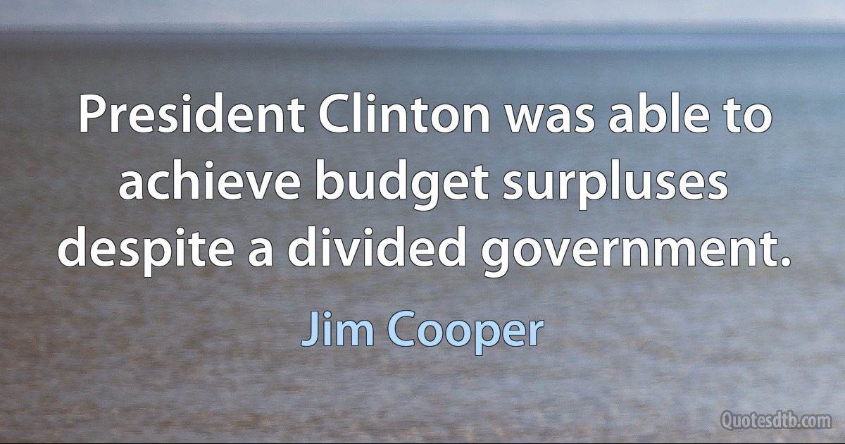 President Clinton was able to achieve budget surpluses despite a divided government. (Jim Cooper)