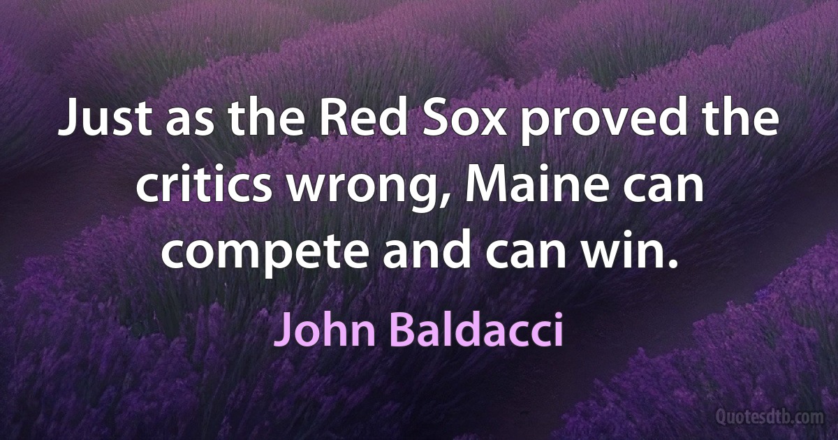 Just as the Red Sox proved the critics wrong, Maine can compete and can win. (John Baldacci)