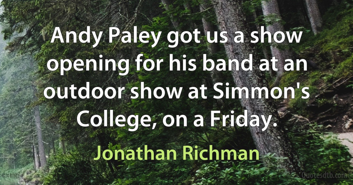 Andy Paley got us a show opening for his band at an outdoor show at Simmon's College, on a Friday. (Jonathan Richman)