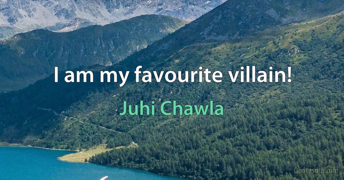 I am my favourite villain! (Juhi Chawla)