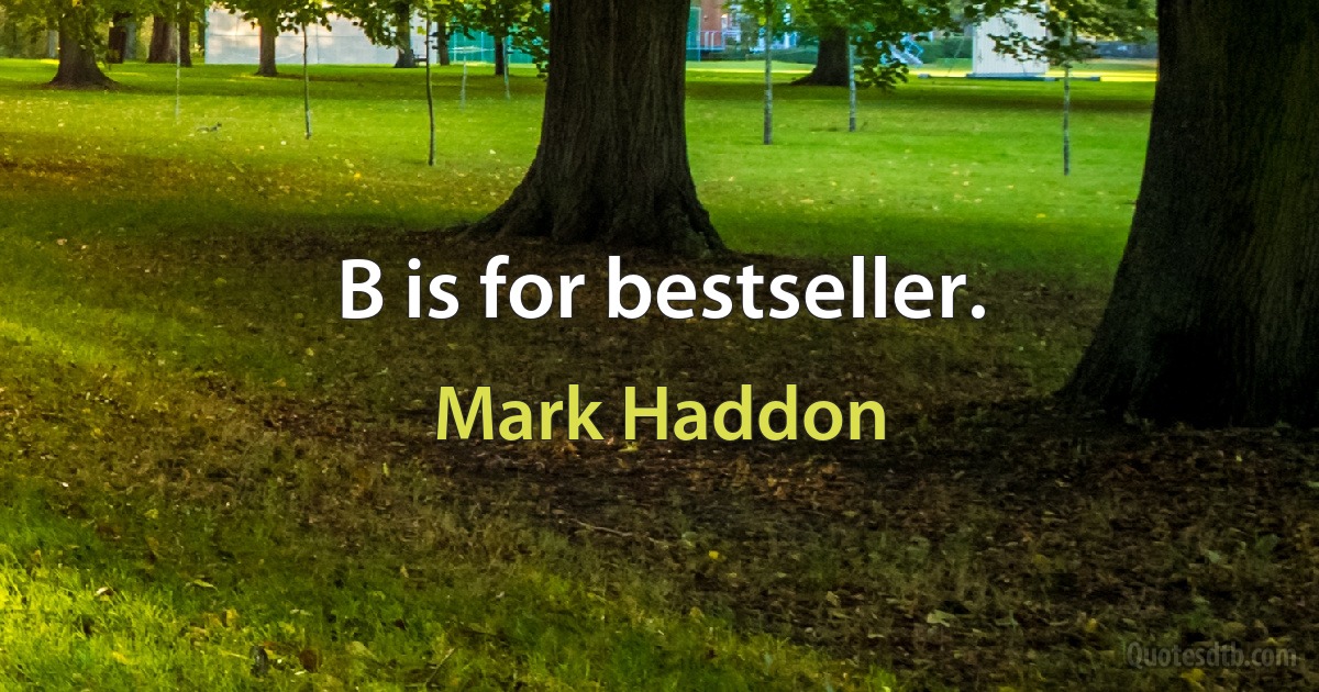 B is for bestseller. (Mark Haddon)