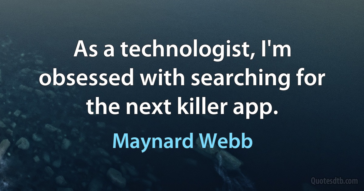 As a technologist, I'm obsessed with searching for the next killer app. (Maynard Webb)