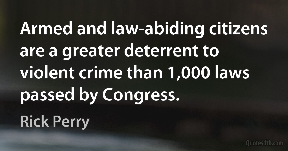 Armed and law-abiding citizens are a greater deterrent to violent crime than 1,000 laws passed by Congress. (Rick Perry)